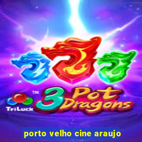 porto velho cine araujo